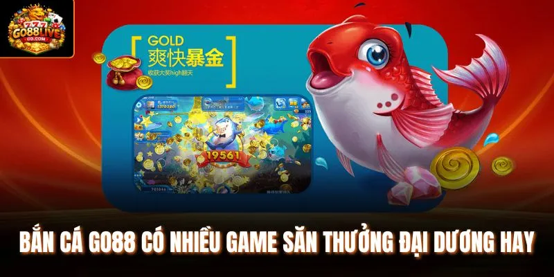 Bắn cá Go88 có nhiều game săn thưởng đại dương hay