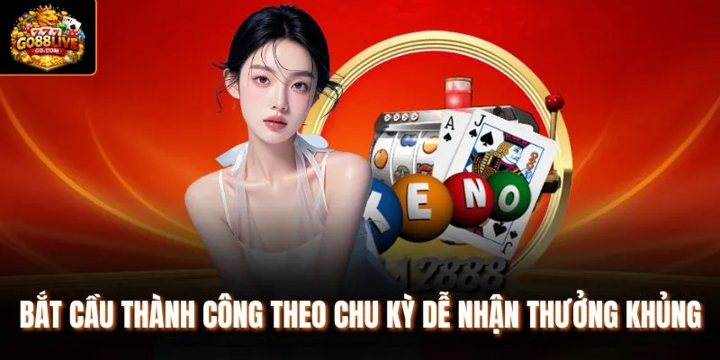 Bắt cầu thành công theo chu kỳ dễ nhận thưởng khủng 