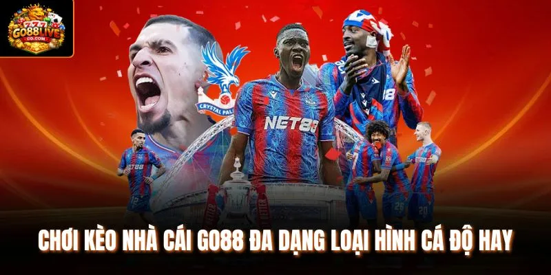 Chơi kèo nhà cái Go88 đa dạng loại hình cá độ hay