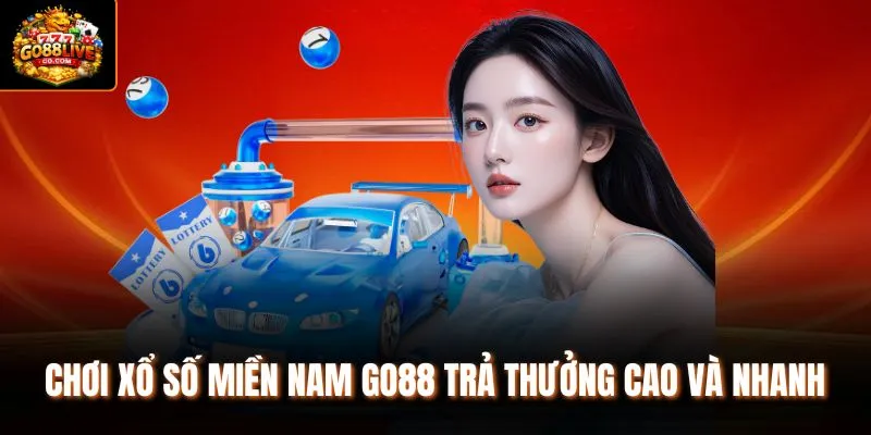 Chơi xổ số miền Nam Go88 trả thưởng cao và nhanh