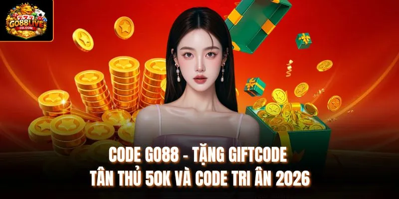 Code Go88 - Tặng Giftcode Tân Thủ 50K và Code Tri Ân 2026