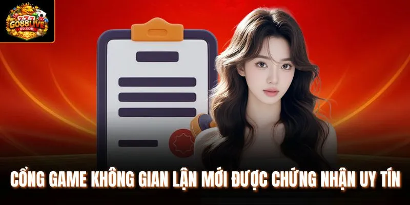 Cổng game không gian lận mới được chứng nhận uy tín