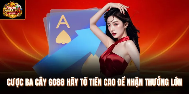 Cược Ba cây Go88 hãy tố tiền cao để nhận thưởng lớn 