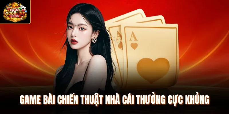 Game bài chiến thuật nhà cái thưởng cực khủng