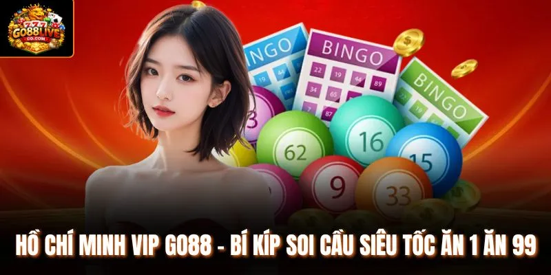Hồ Chí Minh VIP Go88 - Bí Kíp Soi Cầu Siêu Tốc Ăn 1 Ăn 99