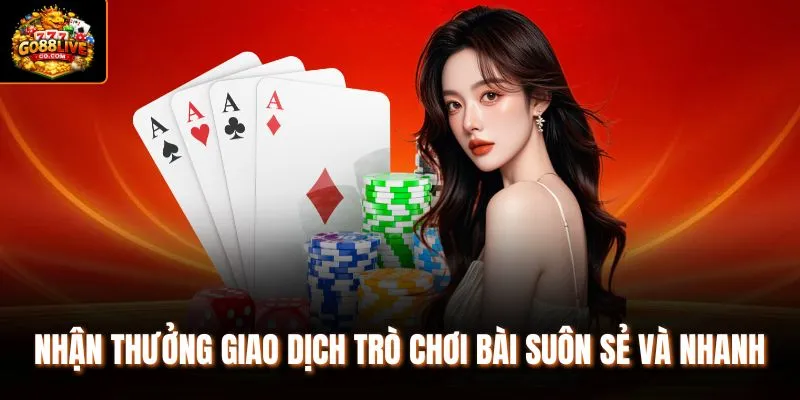 Nhận thưởng giao dịch trò chơi bài suôn sẻ và nhanh 