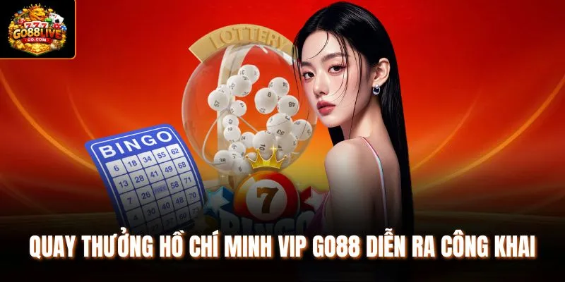 Quay thưởng Hồ Chí Minh VIP Go88 diễn ra công khai