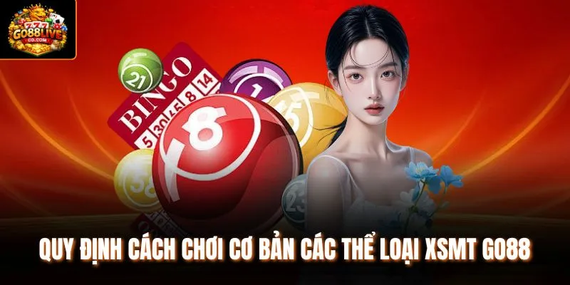 Quy định cách chơi cơ bản các thể loại XSMT Go88