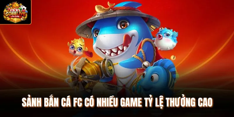 Sảnh bắn cá FC có nhiều game tỷ lệ thưởng cao