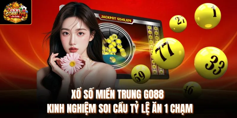 Xổ Số Miền Trung Go88 - Kinh Nghiệm Soi Cầu Tỷ Lệ Ăn 1 Chạm
